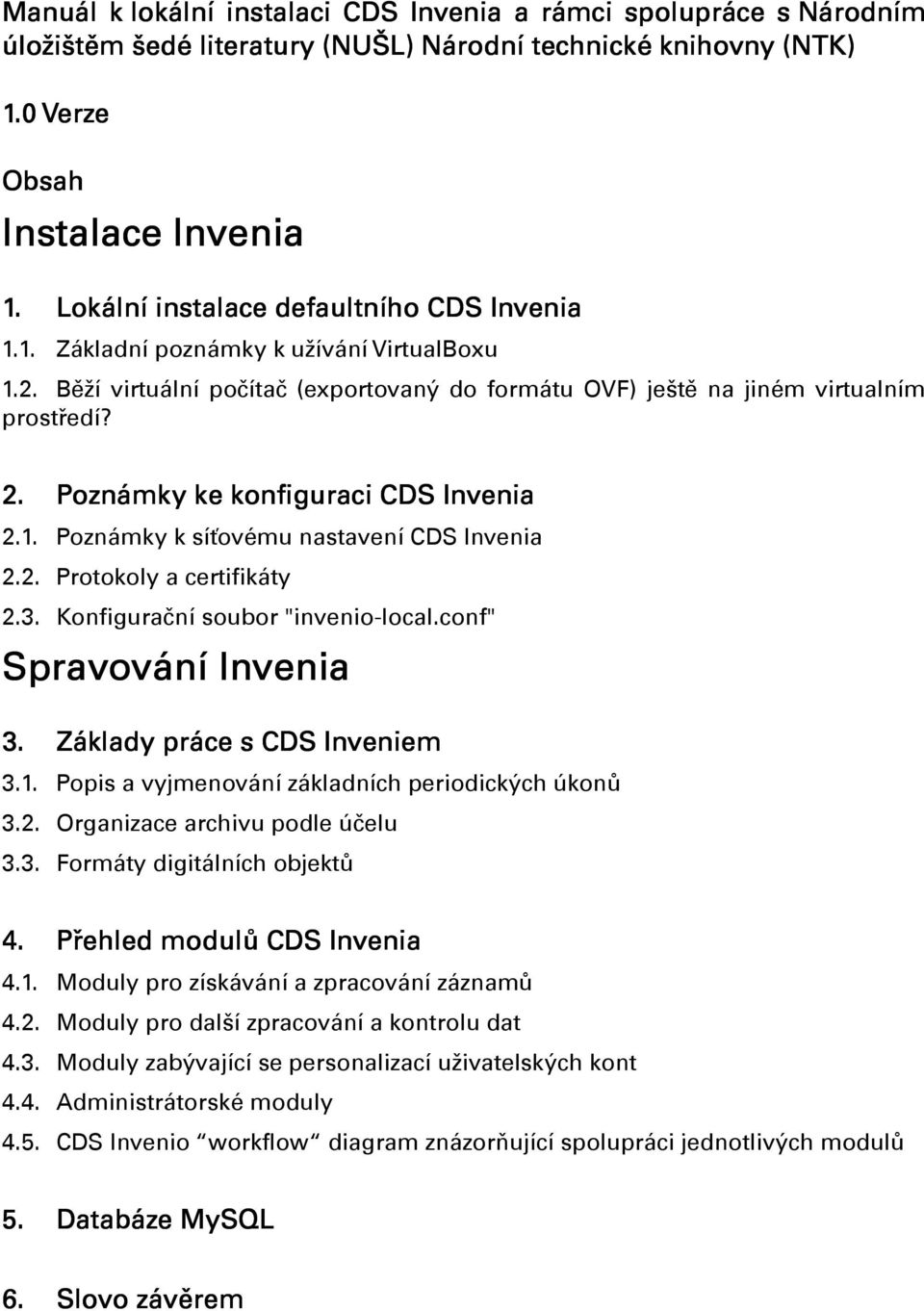 Poznámky ke konfiguraci CDS Invenia 2.1. Poznámky k síťovému nastavení CDS Invenia 2.2. Protokoly a certifikáty 2.3. Konfigurační soubor "invenio-local.conf" Spravování Invenia 3.