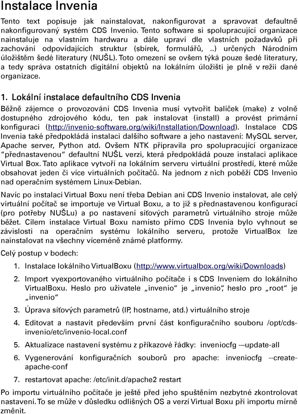 .) určených Národním úložištěm šedé literatury (NUŠL). Toto omezení se ovšem týká pouze šedé literatury, a tedy správa ostatních digitální objektů na lokálním úložišti je plně v režii dané organizace.