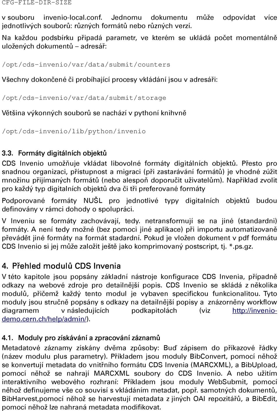 jsou v adresáři: /opt/cds-invenio/var/data/submit/storage Většina výkonných souborů se nachází v pythoní knihvně /opt/cds-invenio/lib/python/invenio 3.