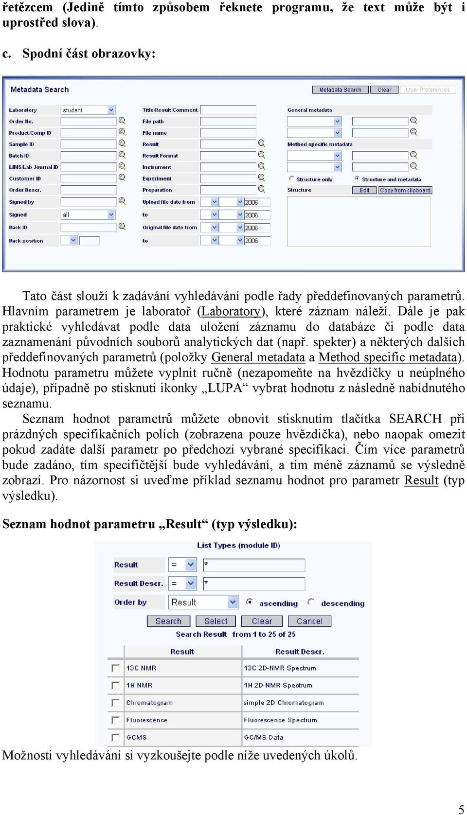 Dále je pak praktické vyhledávat podle data uložení záznamu do databáze či podle data zaznamenání původních souborů analytických dat (např.