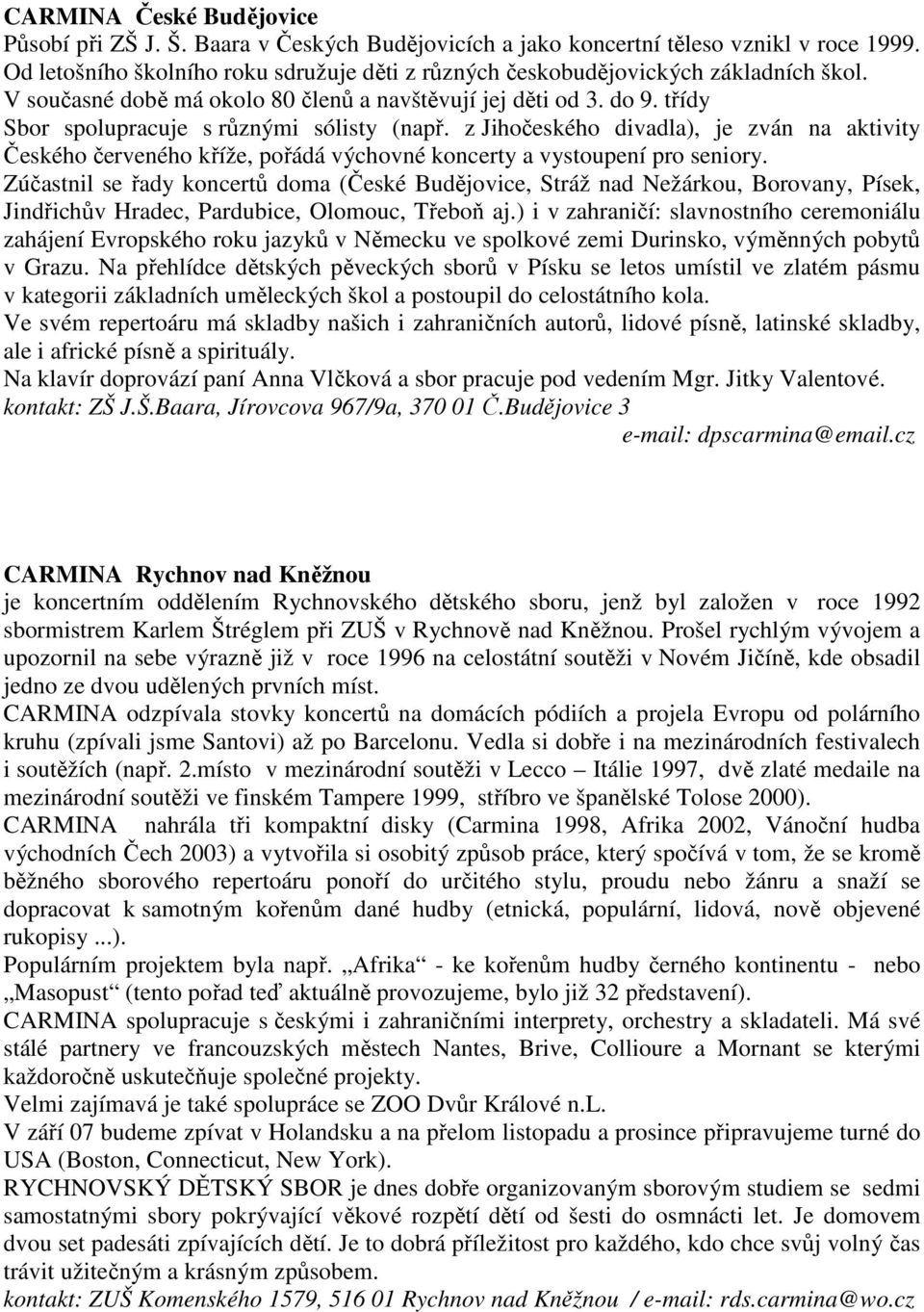 třídy Sbor spolupracuje s různými sólisty (např. z Jihočeského divadla), je zván na aktivity Českého červeného kříže, pořádá výchovné koncerty a vystoupení pro seniory.