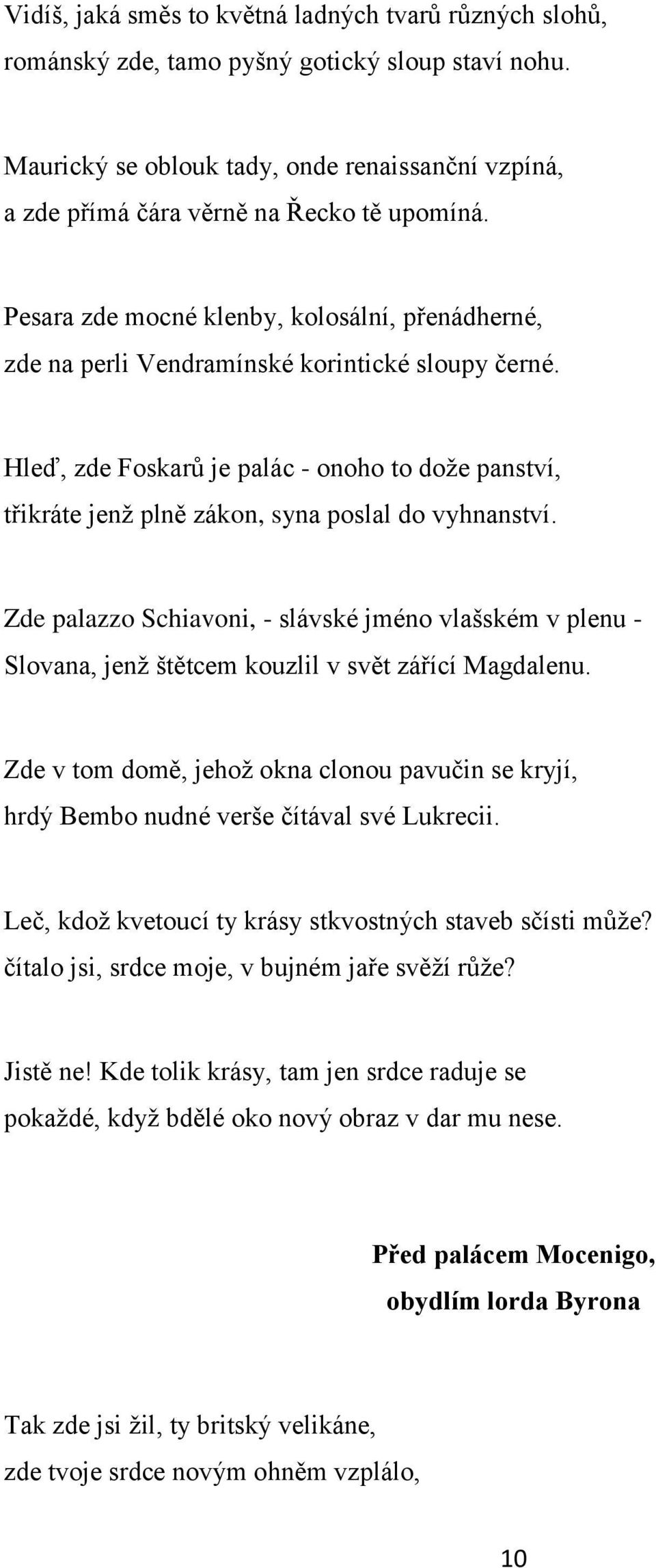 Hleď, zde Foskarů je palác - onoho to dože panství, třikráte jenž plně zákon, syna poslal do vyhnanství.