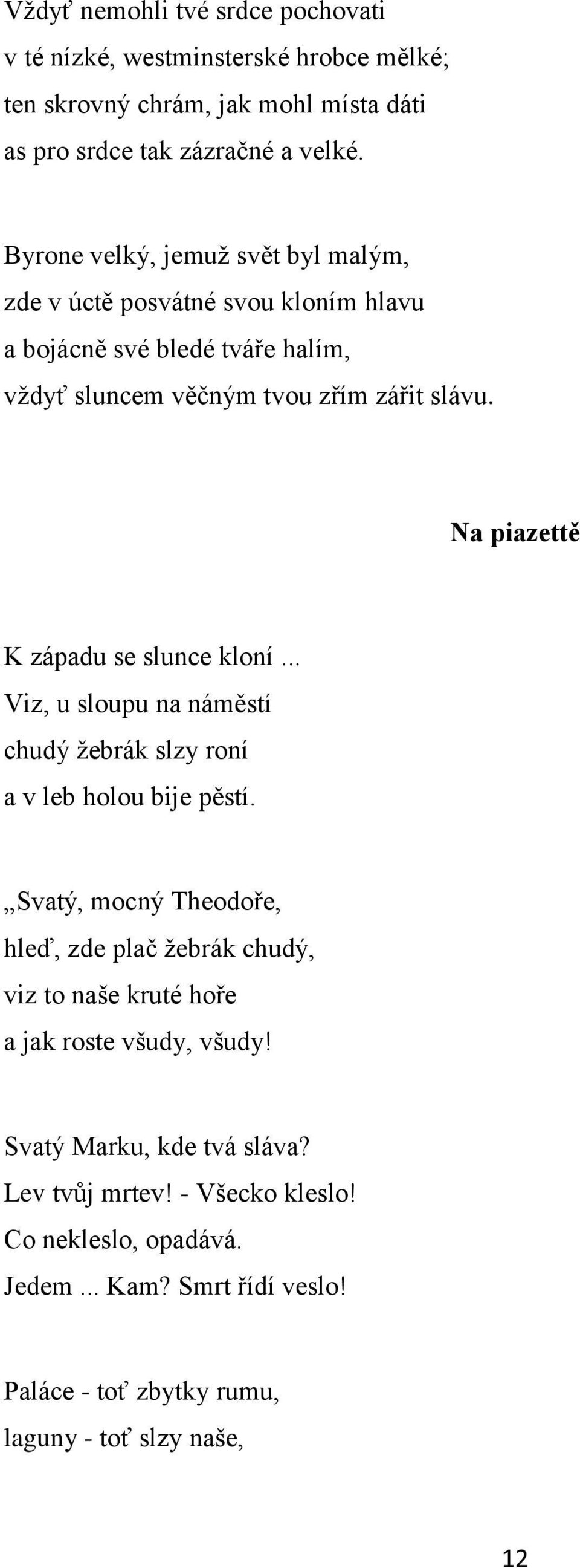 Na piazettě K západu se slunce kloní... Viz, u sloupu na náměstí chudý žebrák slzy roní a v leb holou bije pěstí.