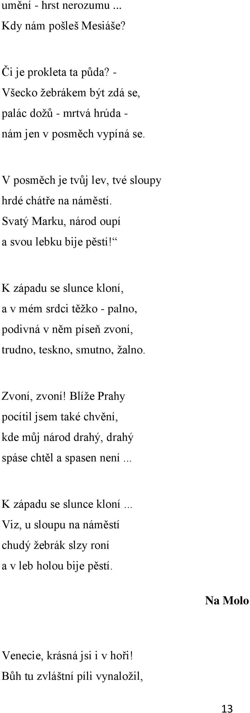 K západu se slunce kloní, a v mém srdci těžko - palno, podivná v něm píseň zvoní, trudno, teskno, smutno, žalno. Zvoní, zvoní!