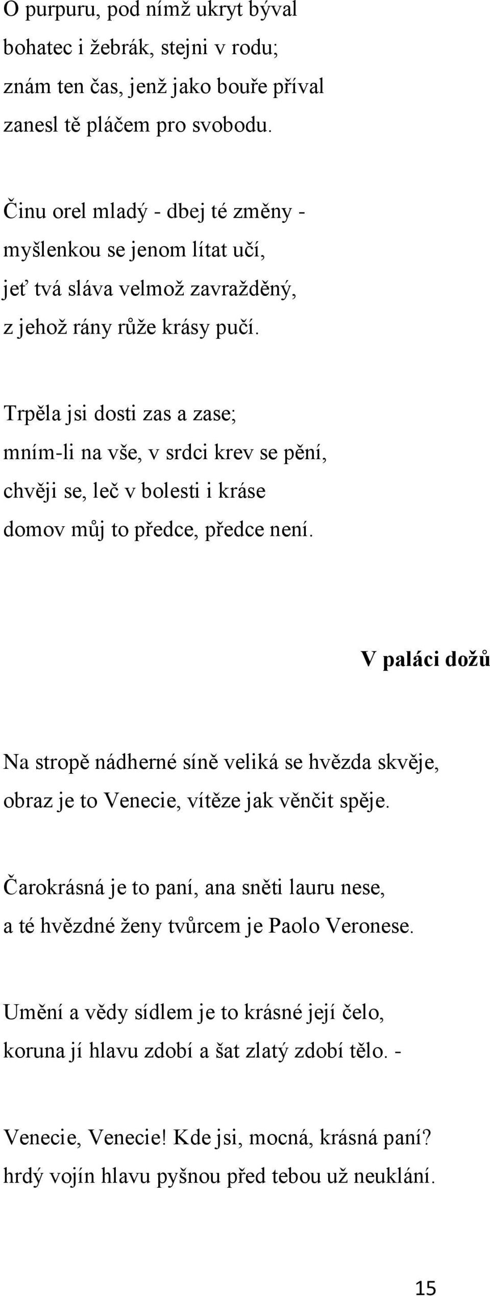 Trpěla jsi dosti zas a zase; mním-li na vše, v srdci krev se pění, chvěji se, leč v bolesti i kráse domov můj to předce, předce není.