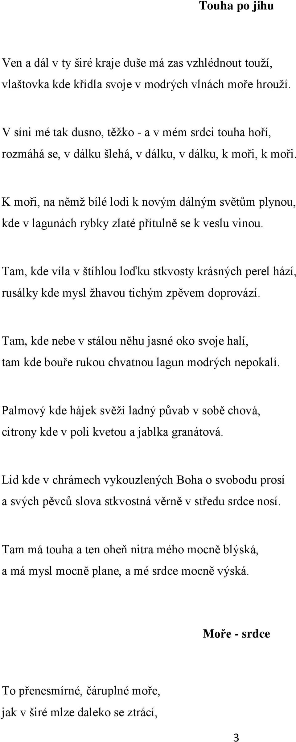 K moři, na němž bílé lodi k novým dálným světům plynou, kde v lagunách rybky zlaté přítulně se k veslu vinou.