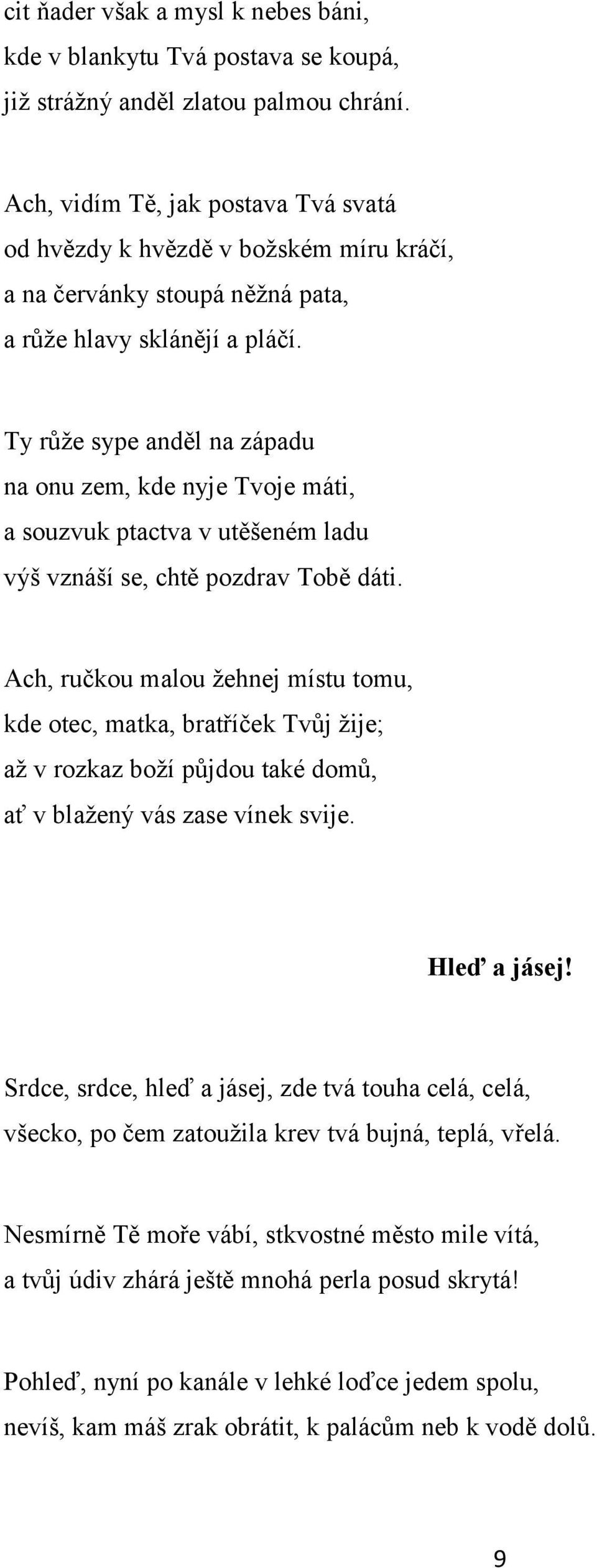 Ty růže sype anděl na západu na onu zem, kde nyje Tvoje máti, a souzvuk ptactva v utěšeném ladu výš vznáší se, chtě pozdrav Tobě dáti.