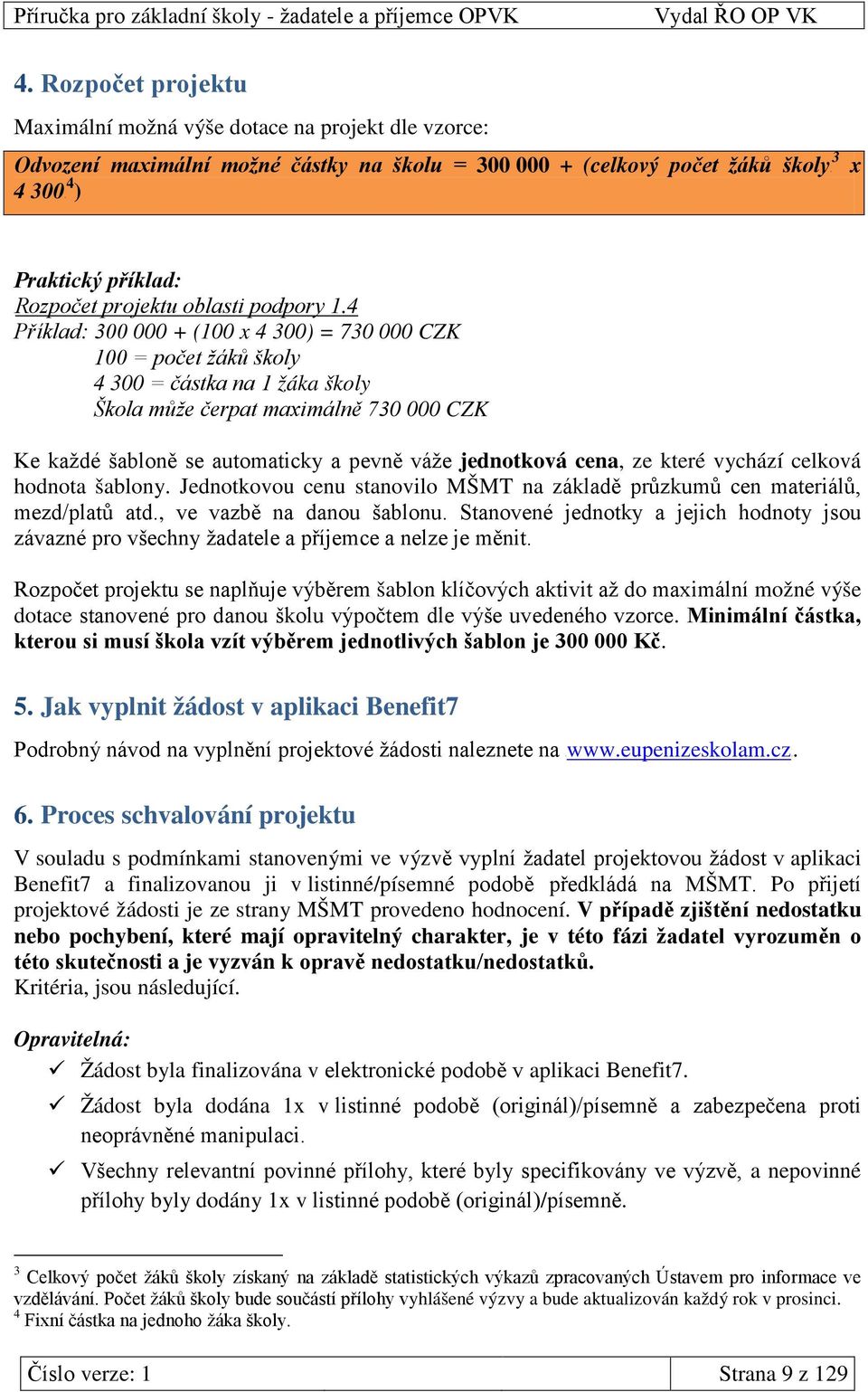 4 Příklad: 300 000 + (100 x 4 300) = 730 000 CZK 100 = počet žáků školy 4 300 = částka na 1 žáka školy Škola může čerpat maximálně 730 000 CZK Ke každé šabloně se automaticky a pevně váže jednotková