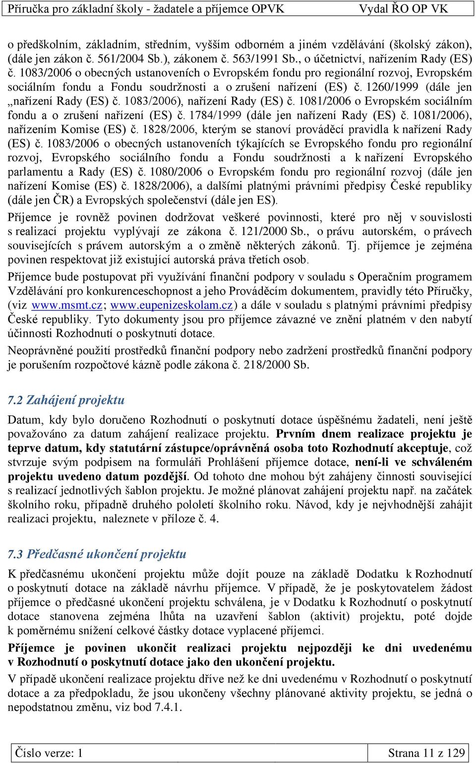 1083/2006), nařízení Rady (ES) č. 1081/2006 o Evropském sociálním fondu a o zrušení nařízení (ES) č. 1784/1999 (dále jen nařízení Rady (ES) č. 1081/2006), nařízením Komise (ES) č.