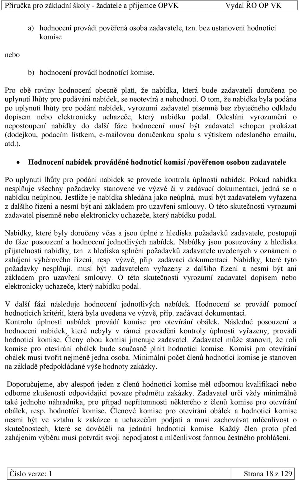 O tom, že nabídka byla podána po uplynutí lhůty pro podání nabídek, vyrozumí zadavatel písemně bez zbytečného odkladu dopisem nebo elektronicky uchazeče, který nabídku podal.