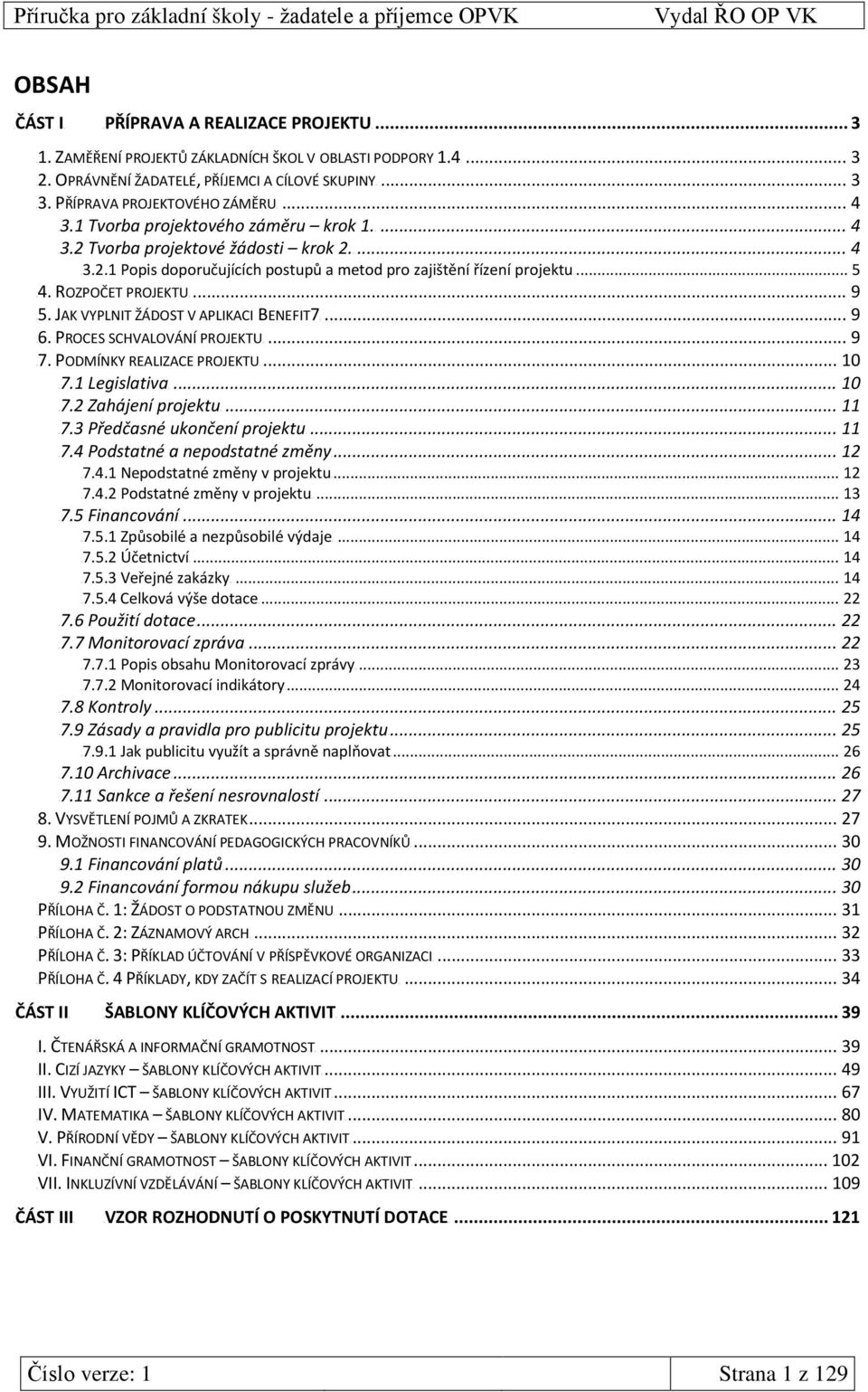 Tvorba projektové žádosti krok 2.U... 4 U3.2.1 Popis doporučujících postupů a metod pro zajištění řízení projektuu... 5 U4. ROZPOČET PROJEKTUU... 9 U5. JAK VYPLNIT ŽÁDOST V APLIKACI BENEFIT7U... 9 U6.