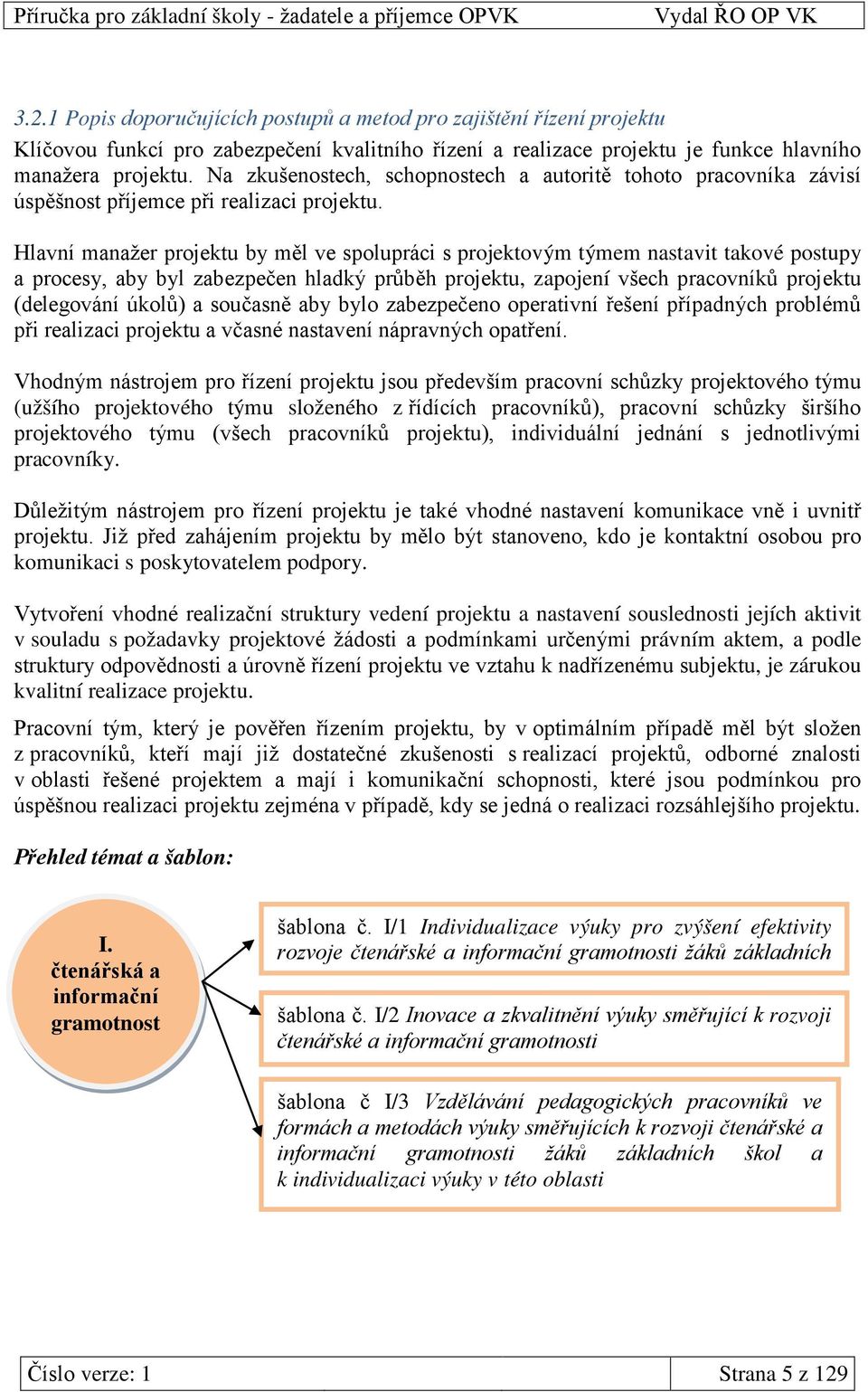 Hlavní manažer projektu by měl ve spolupráci s projektovým týmem nastavit takové postupy a procesy, aby byl zabezpečen hladký průběh projektu, zapojení všech pracovníků projektu (delegování úkolů) a