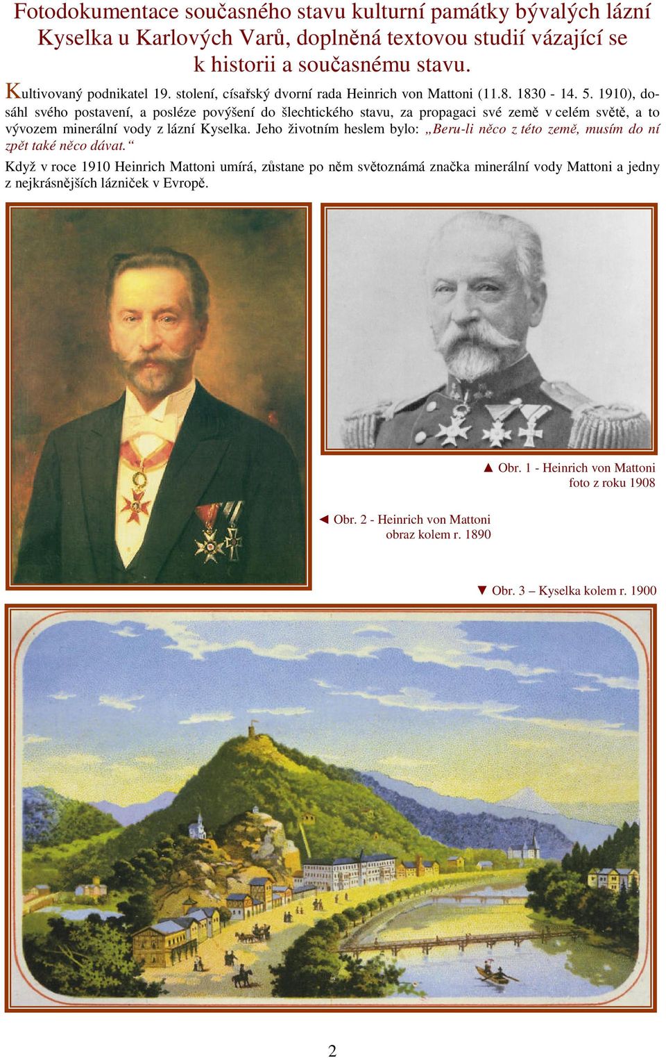 1910), dosáhl svého postavení, a posléze povýšení do šlechtického stavu, za propagaci své země v celém světě, a to vývozem minerální vody z lázní Kyselka.