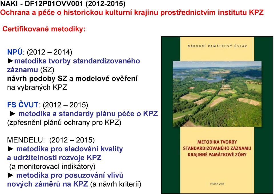 ČVUT: (2012 2015) metodika a standardy plánu péče o KPZ (zpřesnění plánů ochrany pro KPZ) MENDELU: (2012 2015) metodika pro