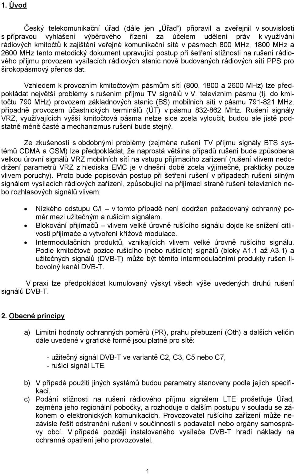 budovaných rádiových sítí PPS pro širokopásmový přenos dat. Vzhledem k provozním kmitočtovým pásmům sítí (800, 1800 a 2600 MHz) lze předpokládat největší problémy s rušením příjmu TV signálů v V.