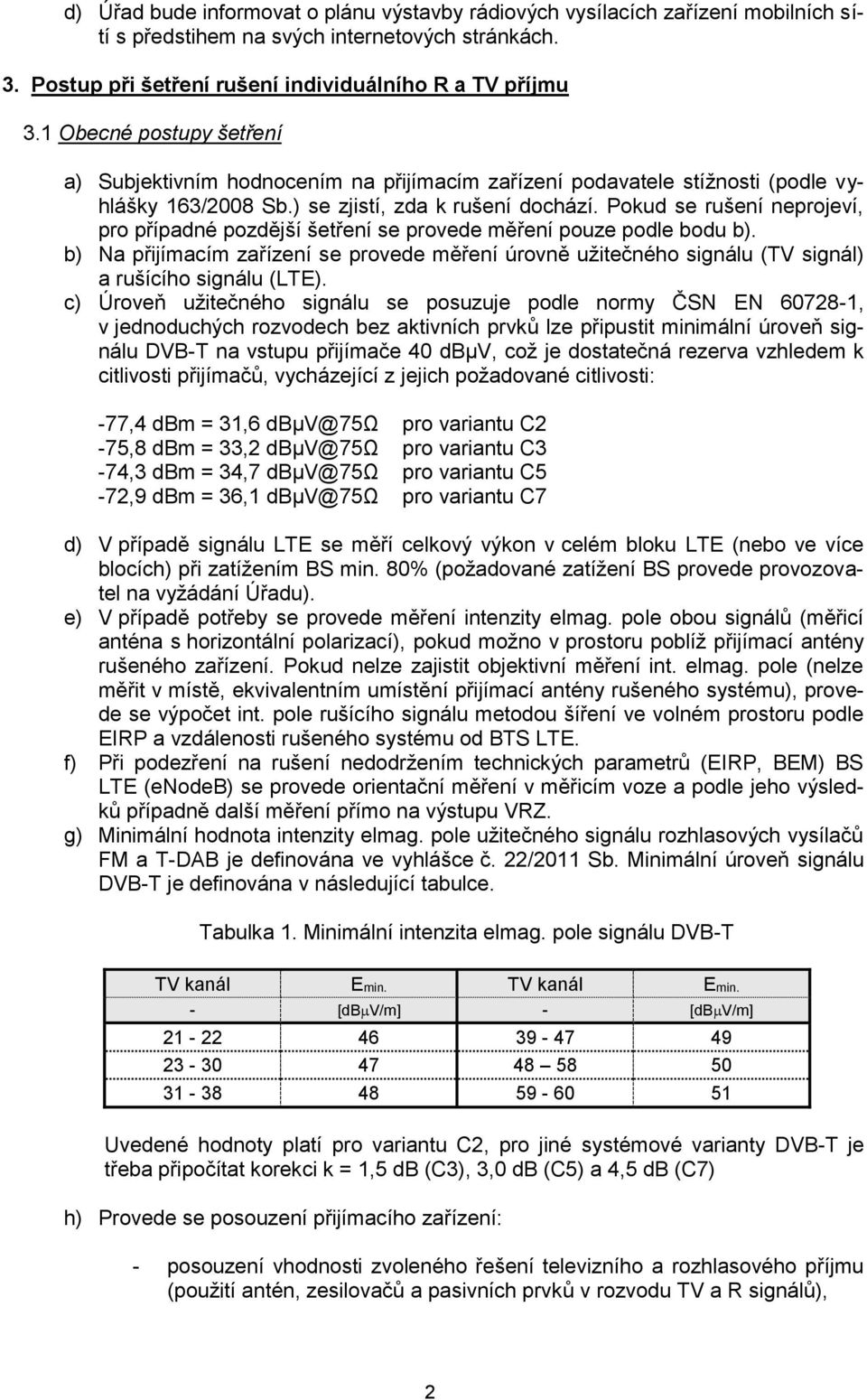 Pokud se rušení neprojeví, pro případné pozdější šetření se provede měření pouze podle bodu b).