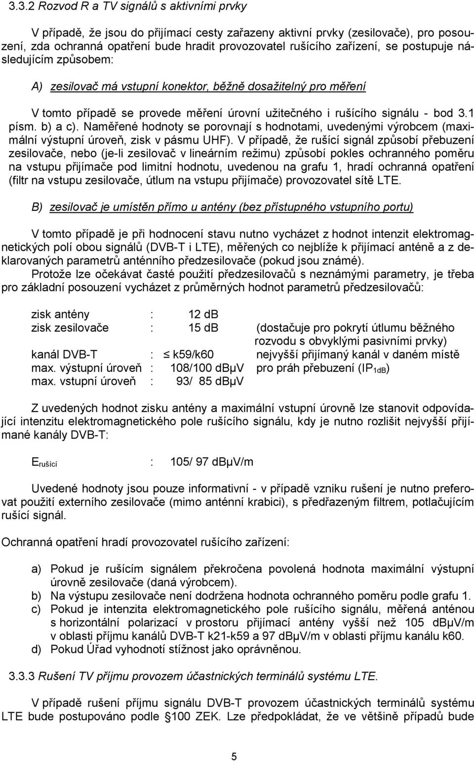 b) a c). Naměřené hodnoty se porovnají s hodnotami, uvedenými výrobcem (maximální výstupní úroveň, zisk v pásmu UHF).