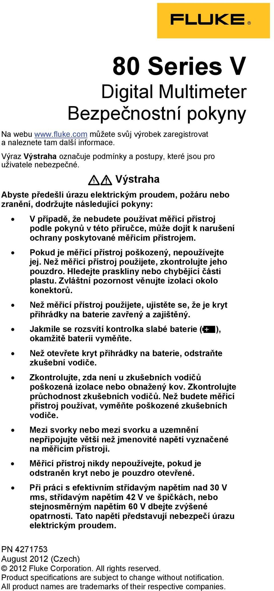 Výstraha Abyste předešli úrazu elektrickým proudem, požáru nebo zranění, dodržujte následující pokyny: V případě, že nebudete používat měřicí přístroj podle pokynů v této příručce, může dojít k