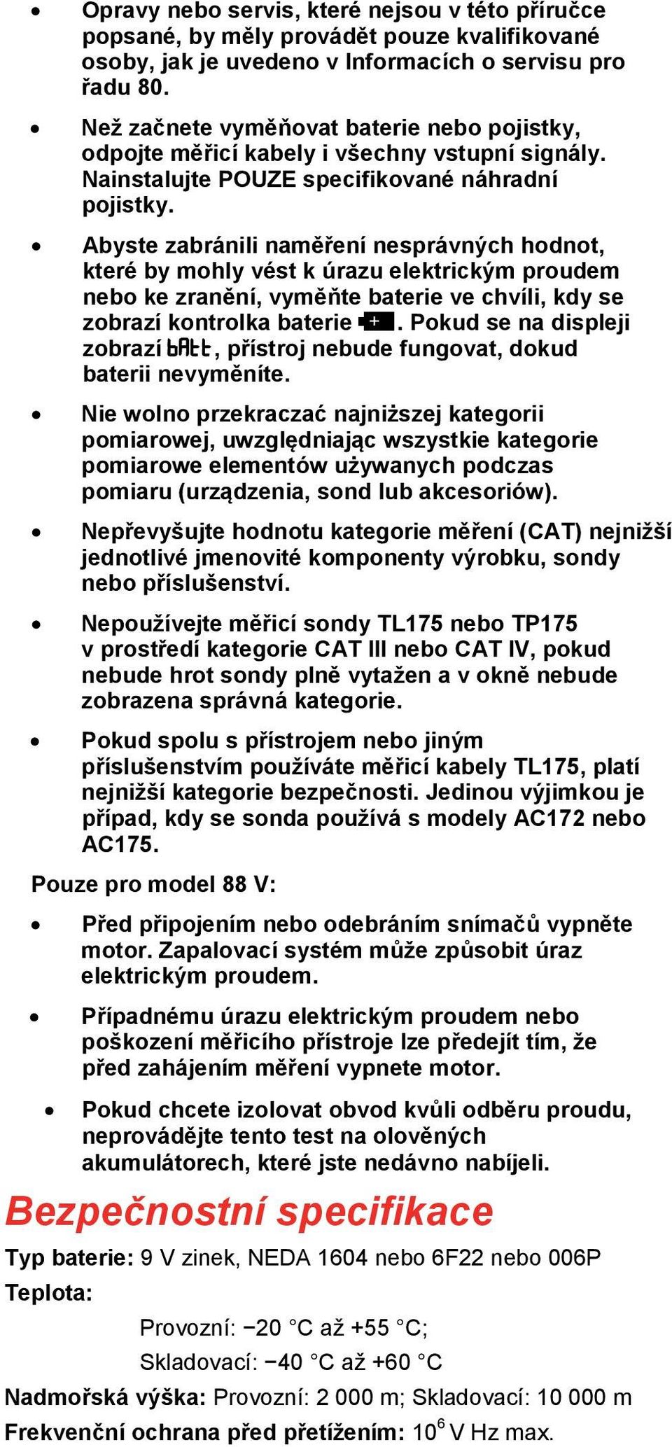 Abyste zabránili naměření nesprávných hodnot, které by mohly vést k úrazu elektrickým proudem nebo ke zranění, vyměňte baterie ve chvíli, kdy se zobrazí kontrolka baterie.