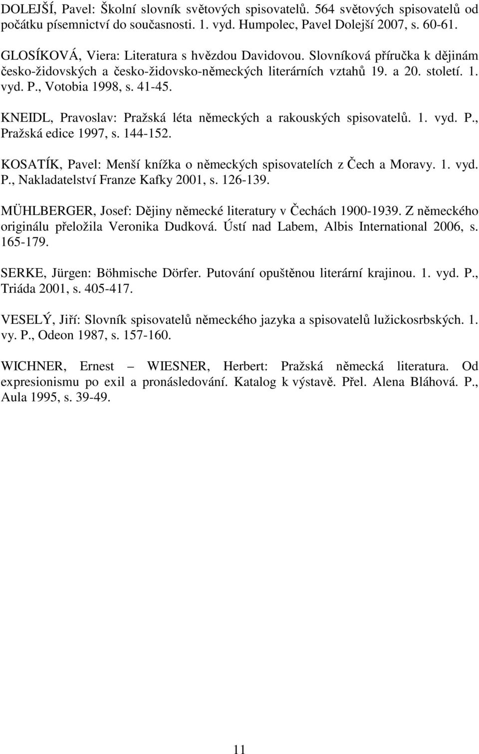 KNEIDL, Pravoslav: Pražská léta německých a rakouských spisovatelů. 1. vyd. P., Pražská edice 1997, s. 144-152. KOSATÍK, Pavel: Menší knížka o německých spisovatelích z Čech a Moravy. 1. vyd. P., Nakladatelství Franze Kafky 2001, s.