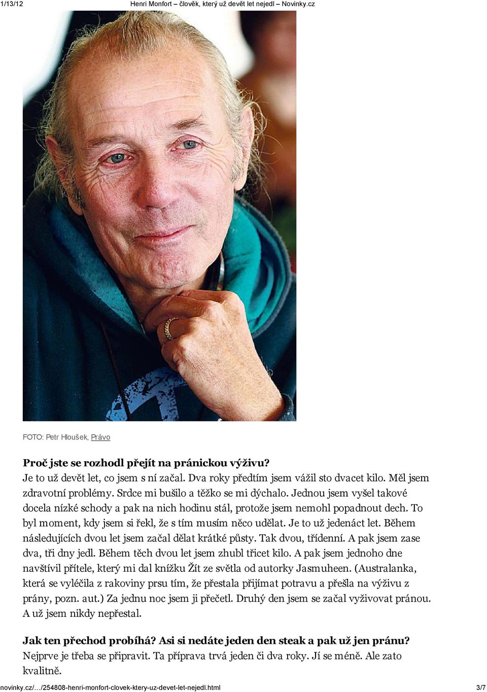 To byl moment, kdy jsem si řekl, že s tím musím něco udělat. Je to už jedenáct let. Během následujících dvou let jsem začal dělat krátké půsty. Tak dvou, třídenní. A pak jsem zase dva, tři dny jedl.
