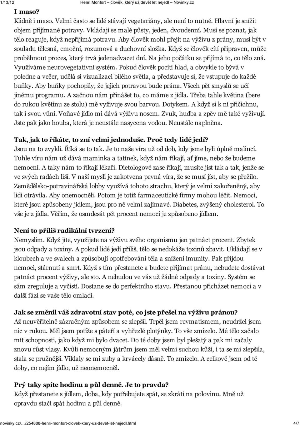 Když se člověk cítí připraven, může proběhnout proces, který trvá jedenadvacet dní. Na jeho počátku se přijímá to, co tělo zná. Využíváme neurovegetativní systém.