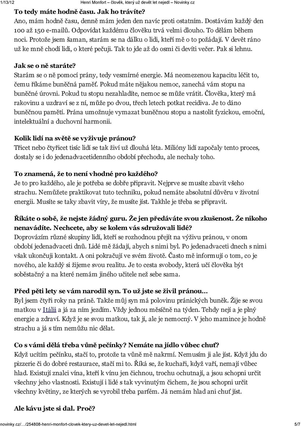 Jak se o ně staráte? Starám se o ně pomocí prány, tedy vesmírné energie. Má neomezenou kapacitu léčit to, čemu říkáme buněčná paměť. Pokud máte nějakou nemoc, zanechá vám stopu na buněčné úrovni.