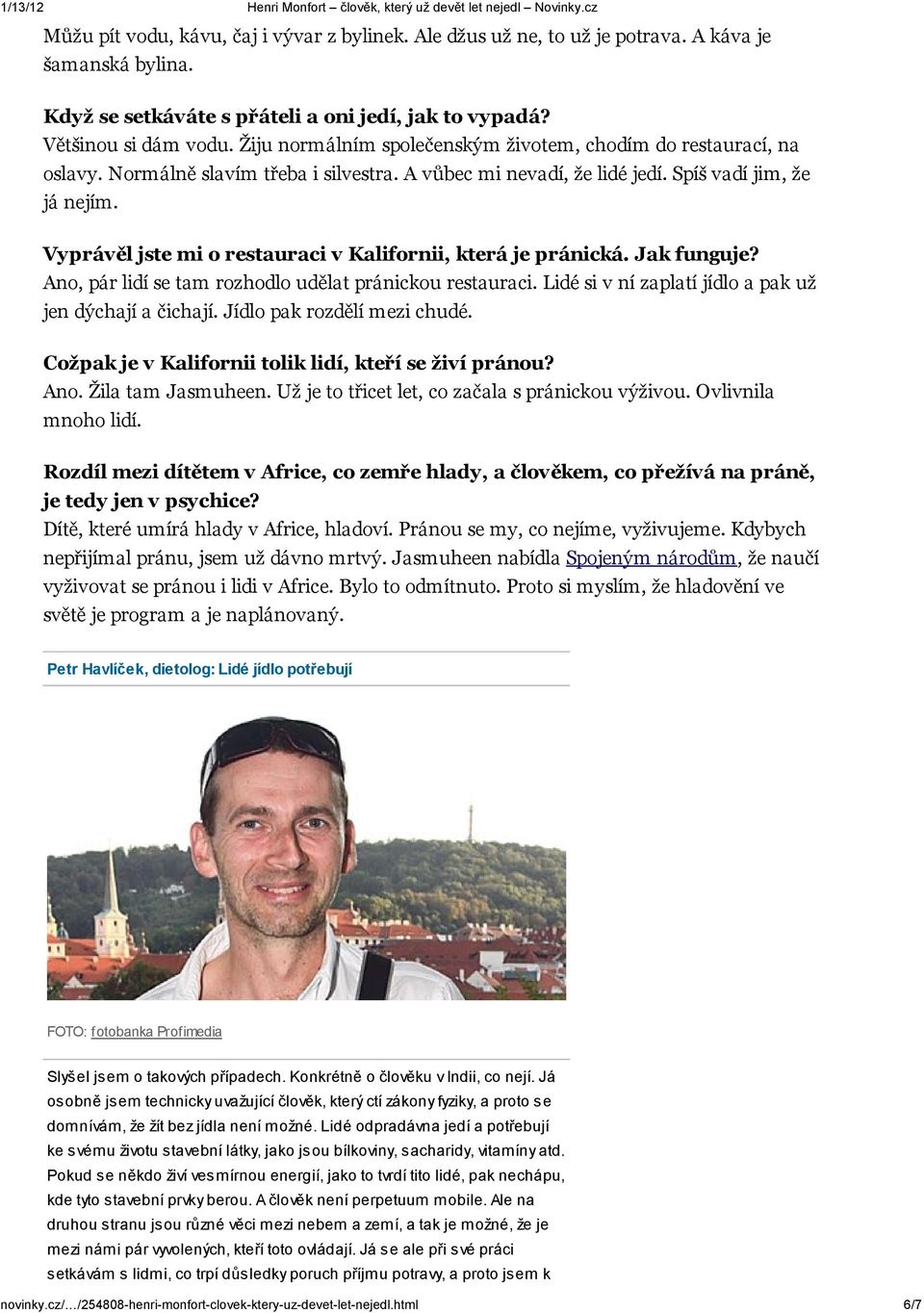 Vyprávěl jste mi o restauraci v Kalifornii, která je pránická. Jak funguje? Ano, pár lidí se tam rozhodlo udělat pránickou restauraci. Lidé si v ní zaplatí jídlo a pak už jen dýchají a čichají.