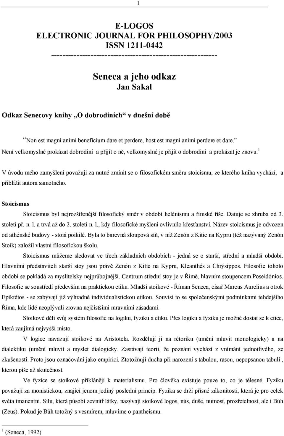 1 V úvodu mého zamyšlení považuji za nutné zmínit se o filosofickém směru stoicismu, ze kterého kniha vychází, a přiblížit autora samotného.