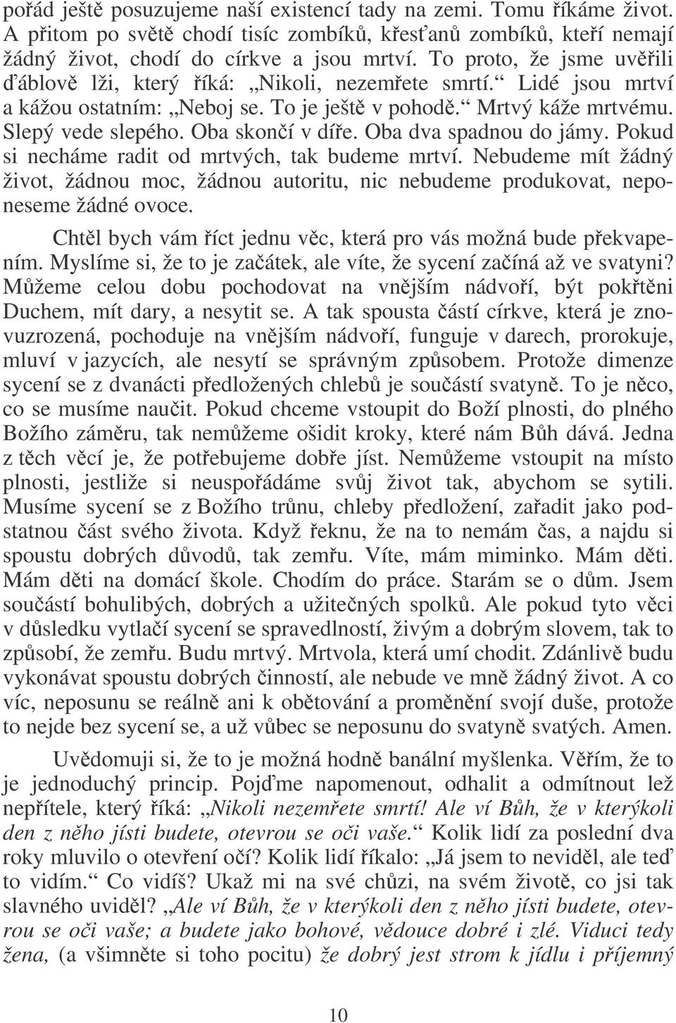 Oba dva spadnou do jámy. Pokud si necháme radit od mrtvých, tak budeme mrtví. Nebudeme mít žádný život, žádnou moc, žádnou autoritu, nic nebudeme produkovat, neponeseme žádné ovoce.