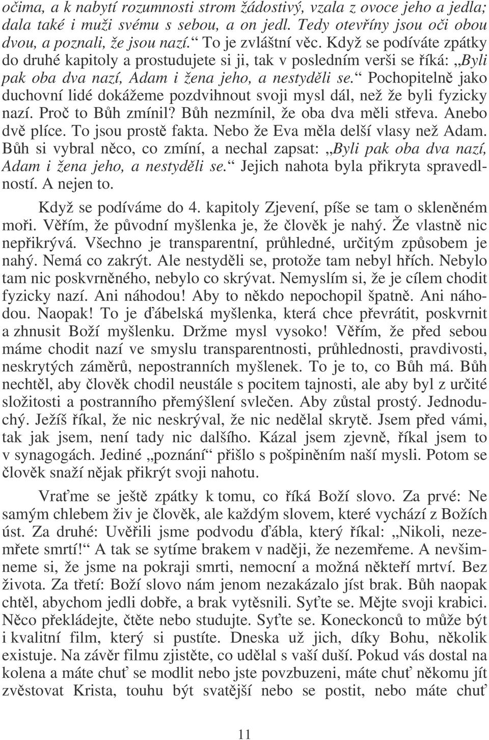 Pochopiteln jako duchovní lidé dokážeme pozdvihnout svoji mysl dál, než že byli fyzicky nazí. Pro to Bh zmínil? Bh nezmínil, že oba dva mli steva. Anebo dv plíce. To jsou prost fakta.