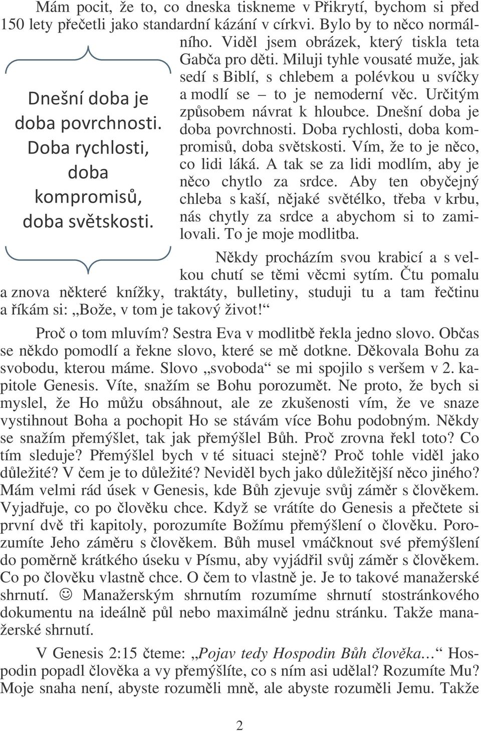 Dnešní doba je doba povrchnosti. Doba rychlosti, doba kompromis, doba svtskosti. Vím, že to je nco, co lidi láká. A tak se za lidi modlím, aby je nco chytlo za srdce.