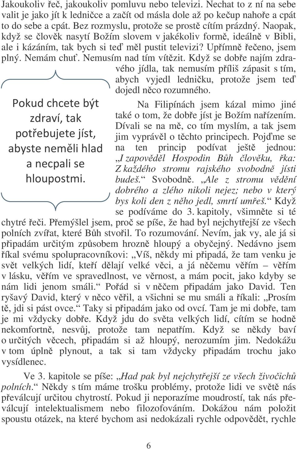 Nemám chu. Nemusím nad tím vítzit. Když se dobe najím zdravého jídla, tak nemusím píliš zápasit s tím, abych vyjedl ledniku, protože jsem te dojedl nco rozumného. 5(4! #.# 0#( #24#"# &"#) +'$!' '$"!