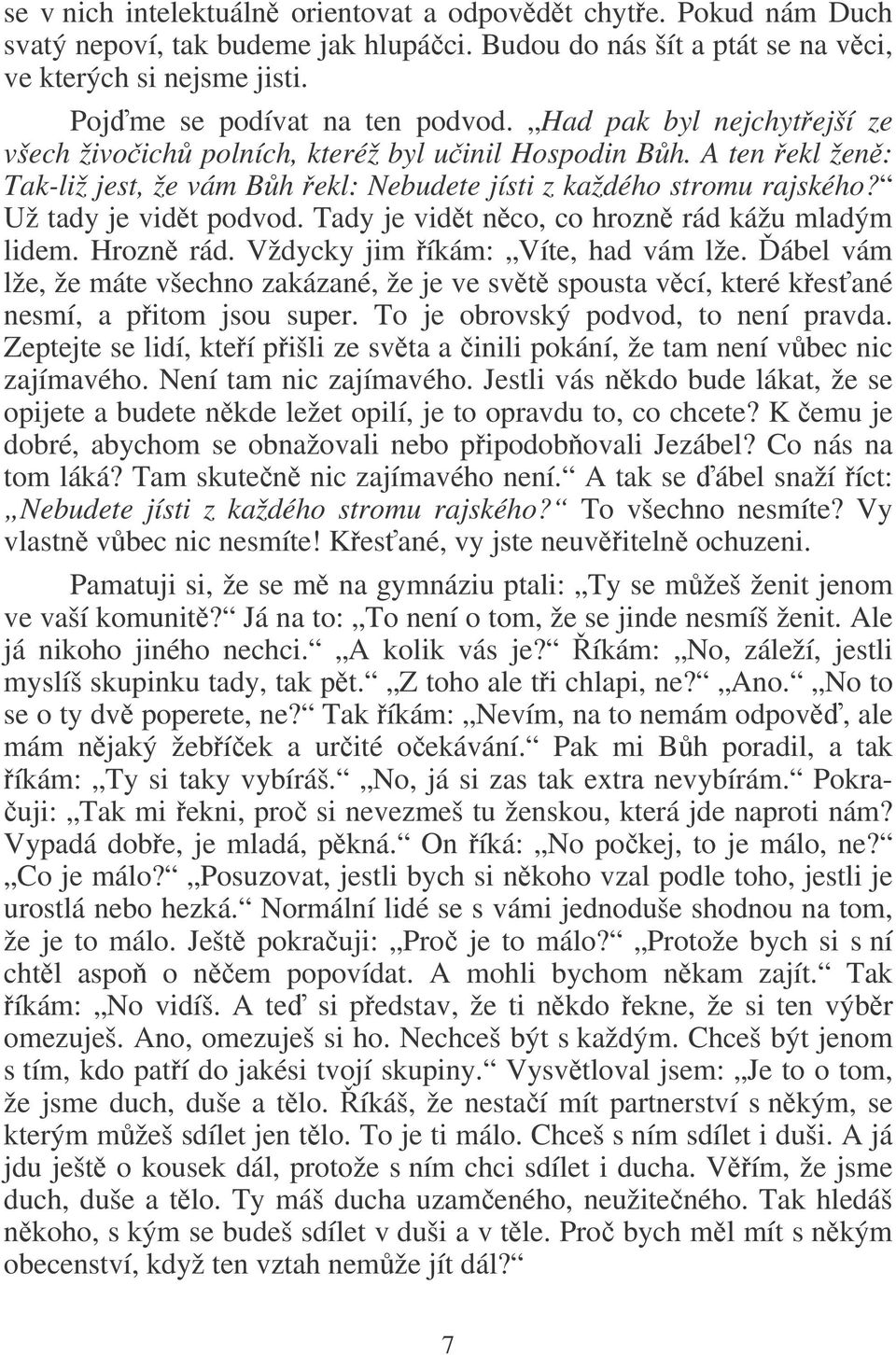 Tady je vidt nco, co hrozn rád kážu mladým lidem. Hrozn rád. Vždycky jim íkám: Víte, had vám lže.