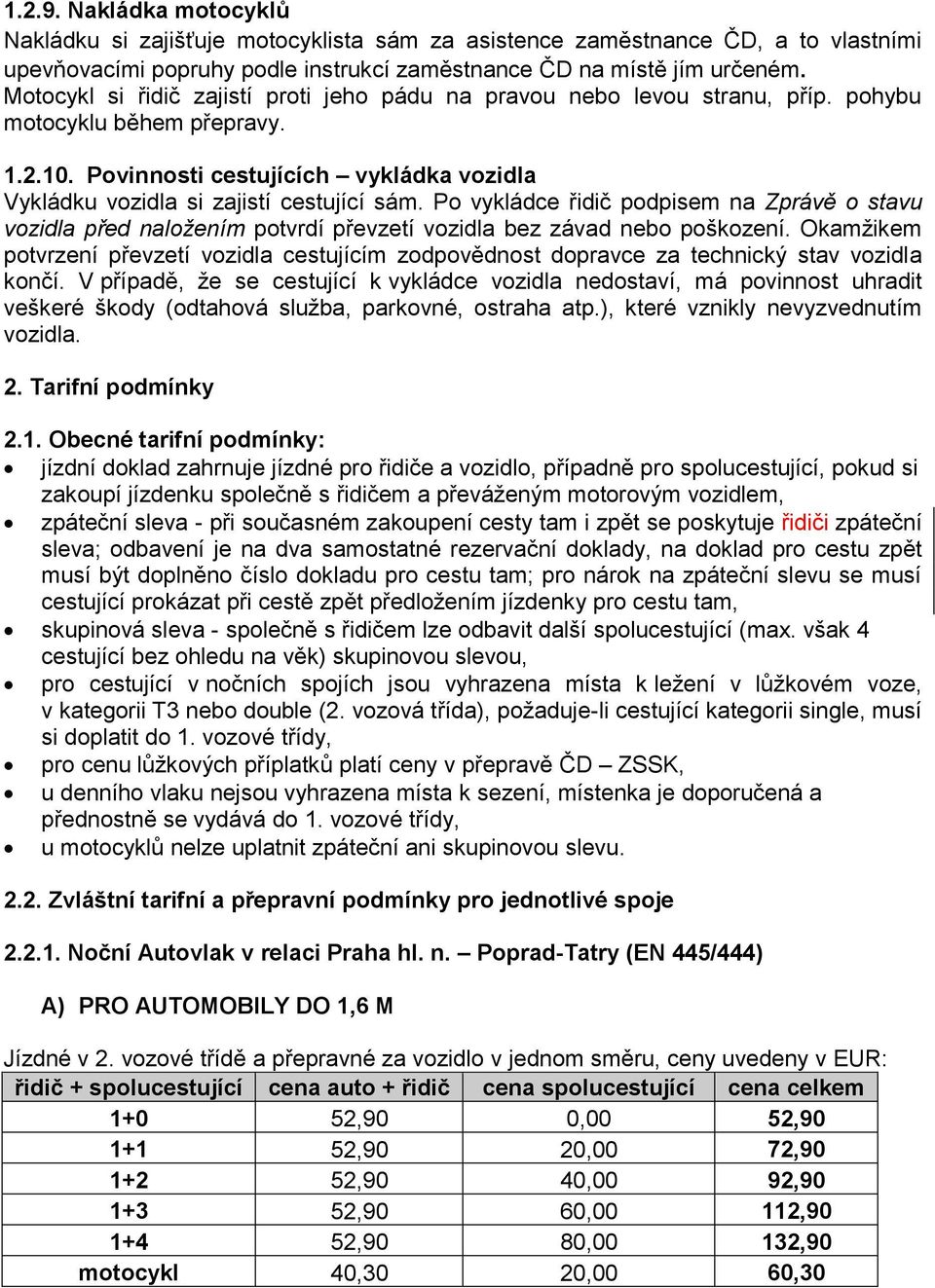 Po vykládce řidič podpisem na Zprávě o stavu vozidla před naložením potvrdí převzetí vozidla bez závad nebo poškození.