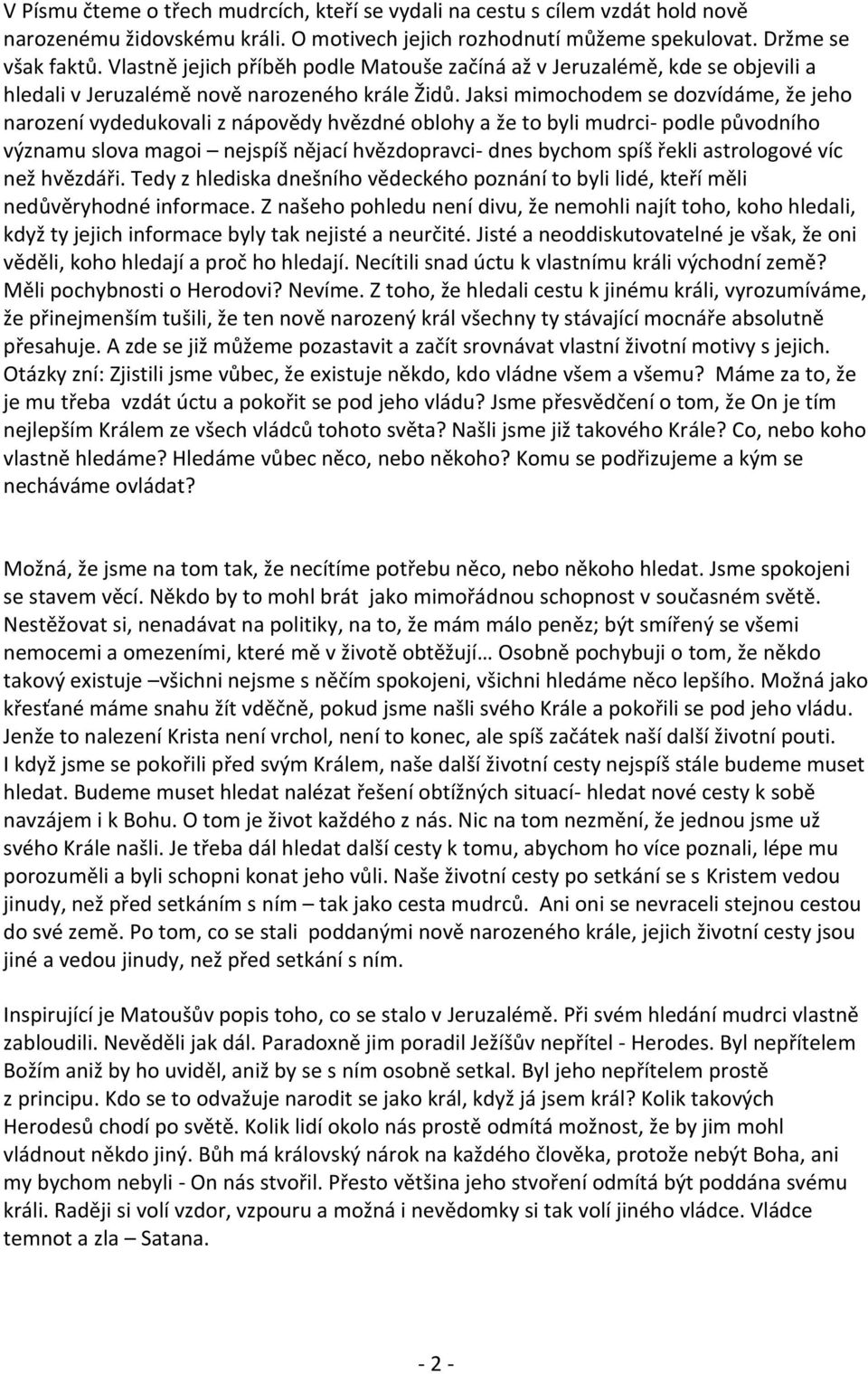 Jaksi mimochodem se dozvídáme, že jeho narození vydedukovali z nápovědy hvězdné oblohy a že to byli mudrci- podle původního významu slova magoi nejspíš nějací hvězdopravci- dnes bychom spíš řekli