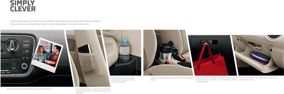 V třídveřové verzi vozu mají pasažéři vzadu k dispozici schránky umístěné po stranách u sedadel. Držák nápojů ve středové konzole je snadno dostupný z jakéhokoli sedadla.