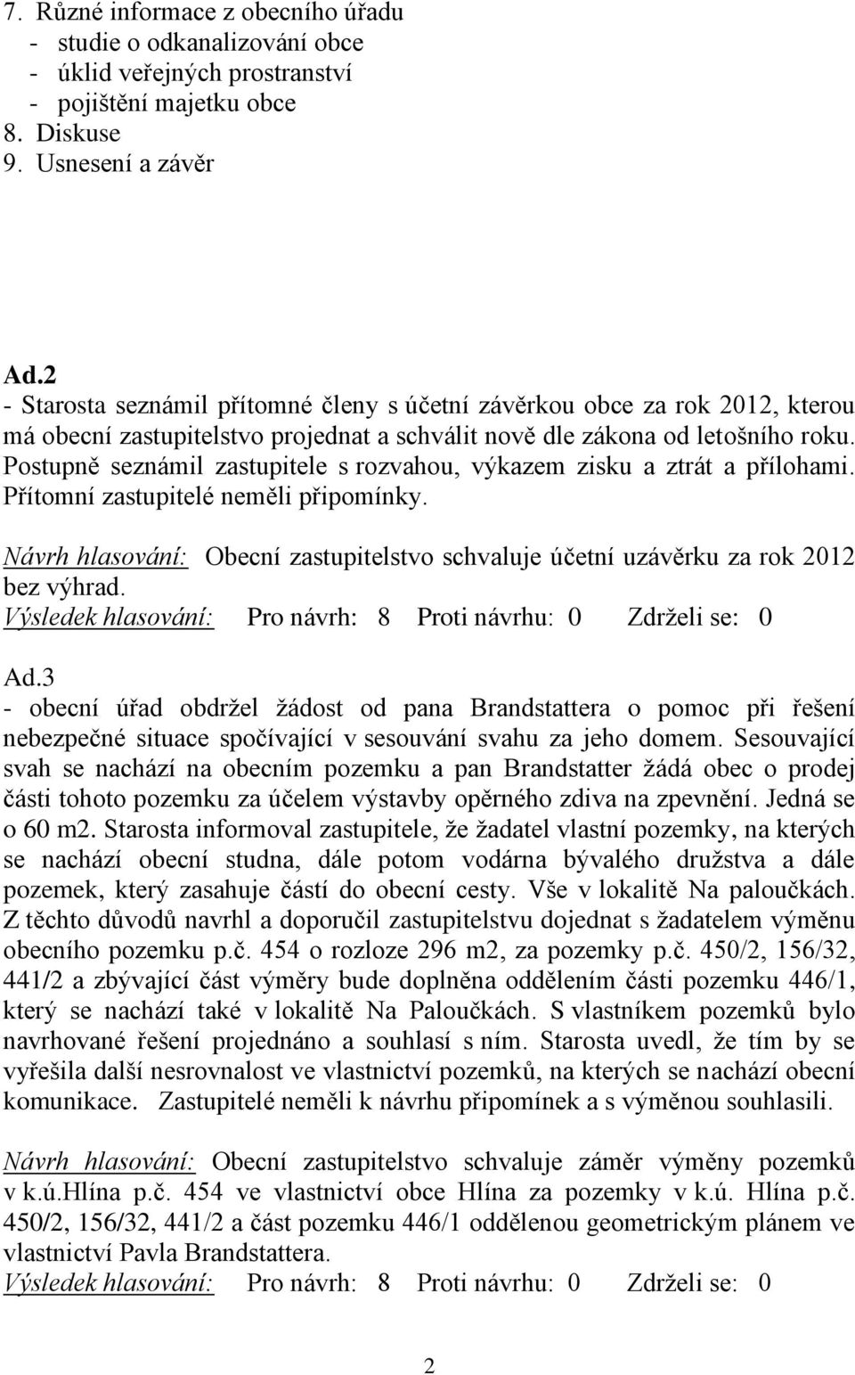 Postupně seznámil zastupitele s rozvahou, výkazem zisku a ztrát a přílohami. Přítomní zastupitelé neměli připomínky.