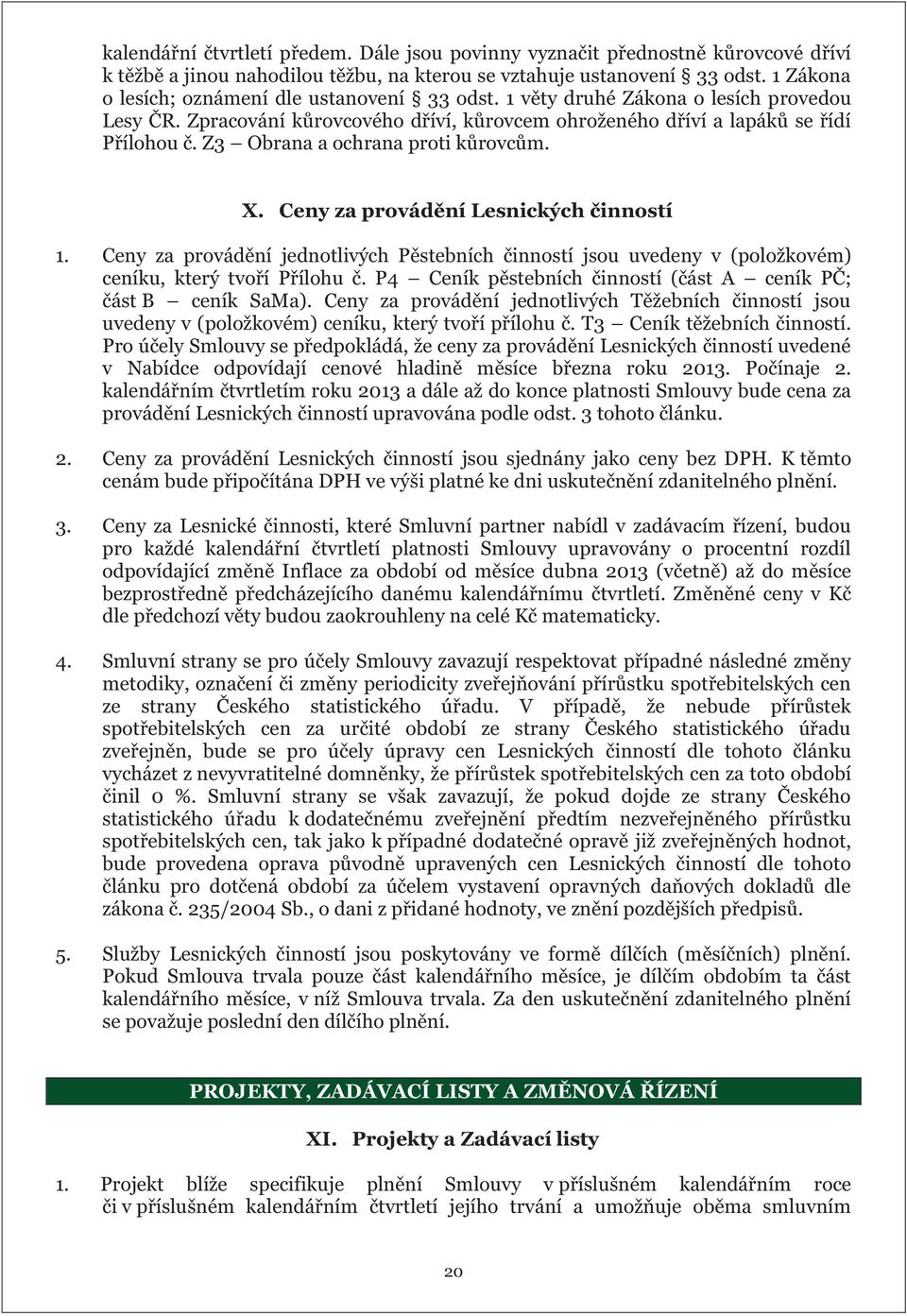 Z3 Obrana a ochrana proti kůrovcům. X. Ceny za provádění Lesnických činností 1. Ceny za provádění jednotlivých Pěstebních činností jsou uvedeny v (položkovém) ceníku, který tvoří Přílohu č.