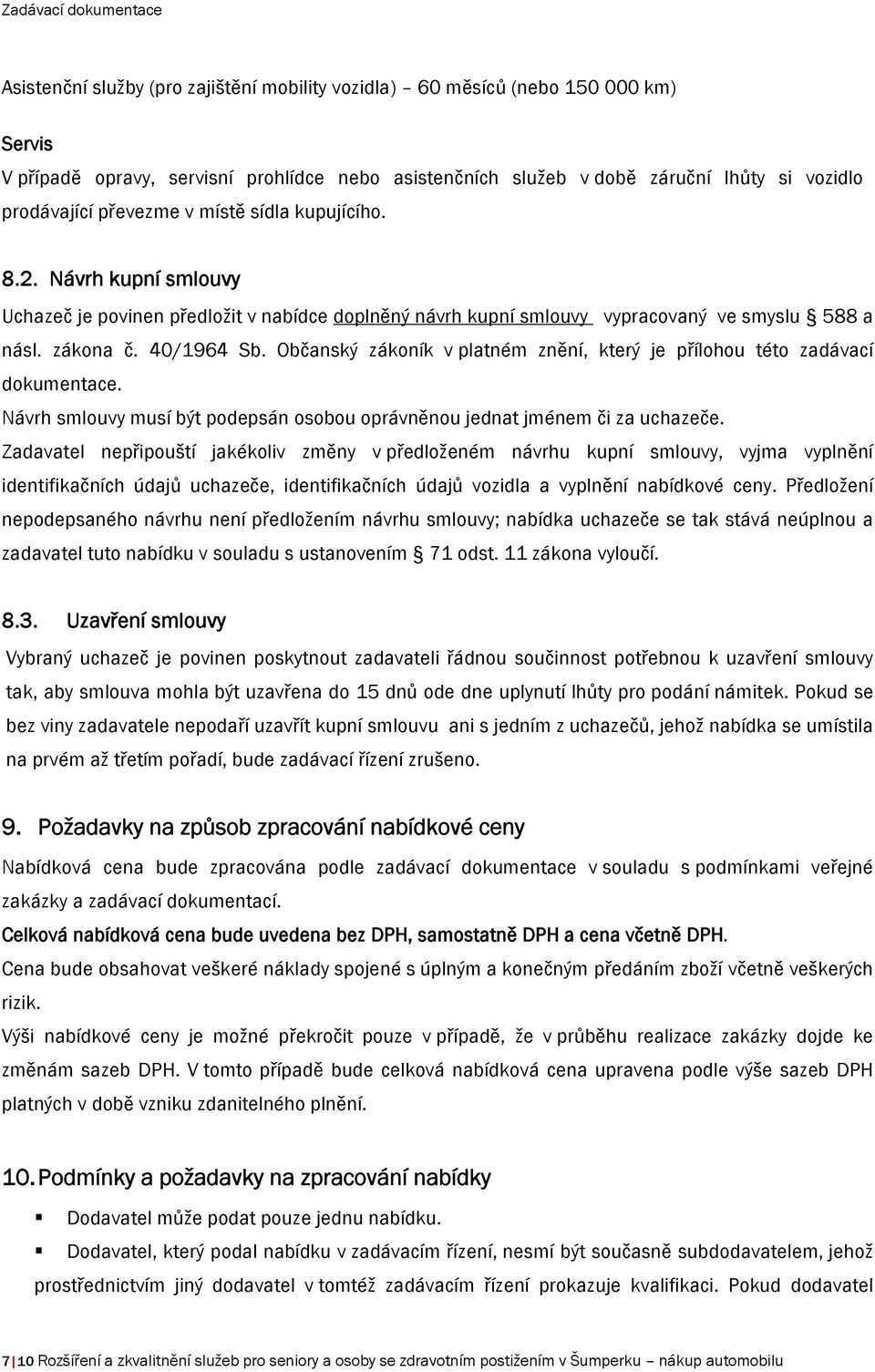 Občanský zákoník v platném znění, který je přílohou této zadávací dokumentace. Návrh smlouvy musí být podepsán osobou oprávněnou jednat jménem či za uchazeče.