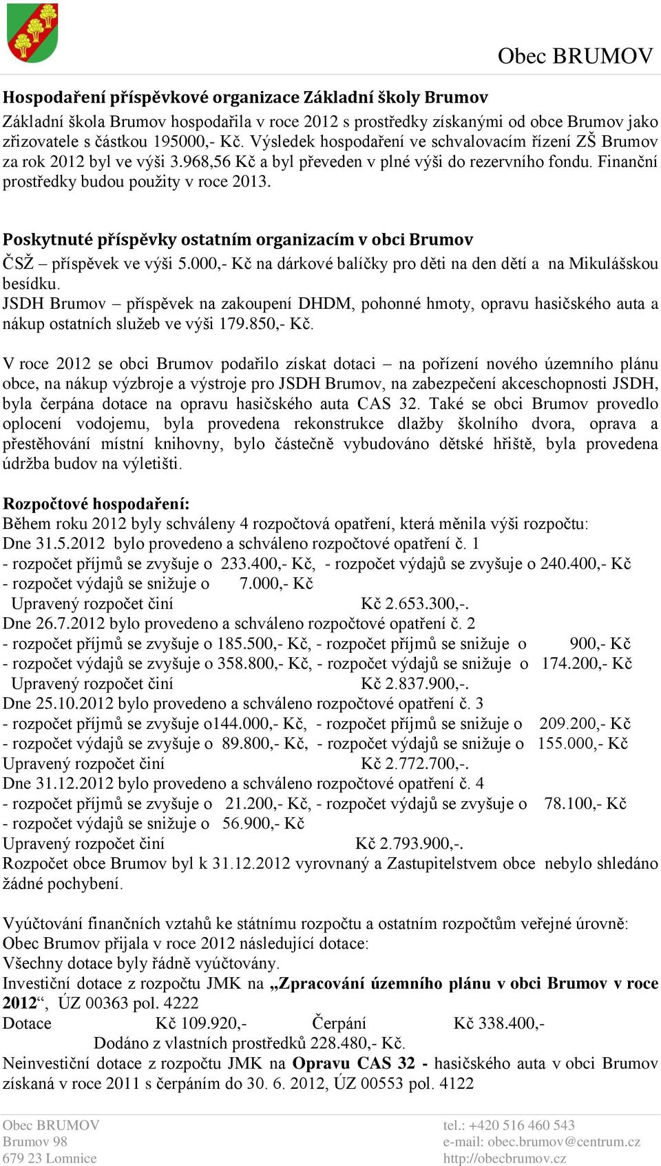 Poskytnuté příspěvky ostatním organizacím v obci Brumov ČSŽ příspěvek ve výši 5.000,- Kč na dárkové balíčky pro děti na den dětí a na Mikulášskou besídku.