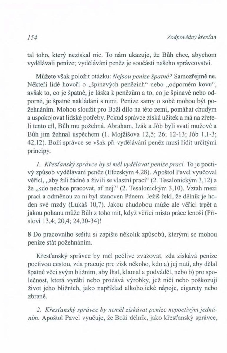 Někteří lidé hovoří o "špinavých penězích" nebo "odporném kovu", avšak to, co je špatné, je láska k penězům a to, co je špinavé nebo odporné, je špatné nakládání s nimi.