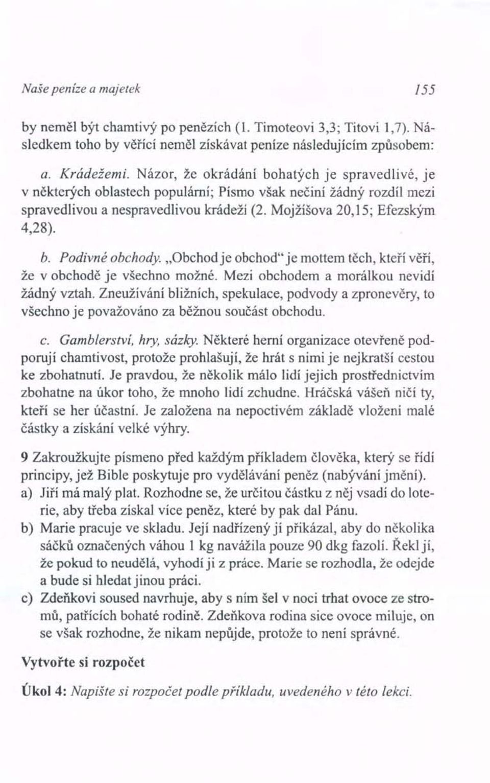 "Obchod je obchod" je mottem těch, kteří věří, že v obchodě je všechno možné. Mezi obchodem a morálkou nevidí žádný vztah.