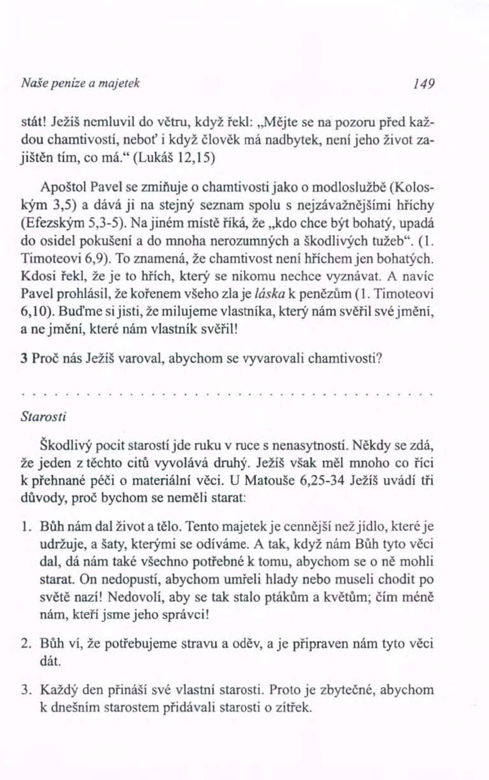 Na jiném místě říká, že,,kdo chce být bohatý, upadá do osidel pokušení a do mnoha nerozumných a škodlivých tužeb". (1. Timoteovi 6,9). To znamená, že chamtivost není hříchem jen bohatých.