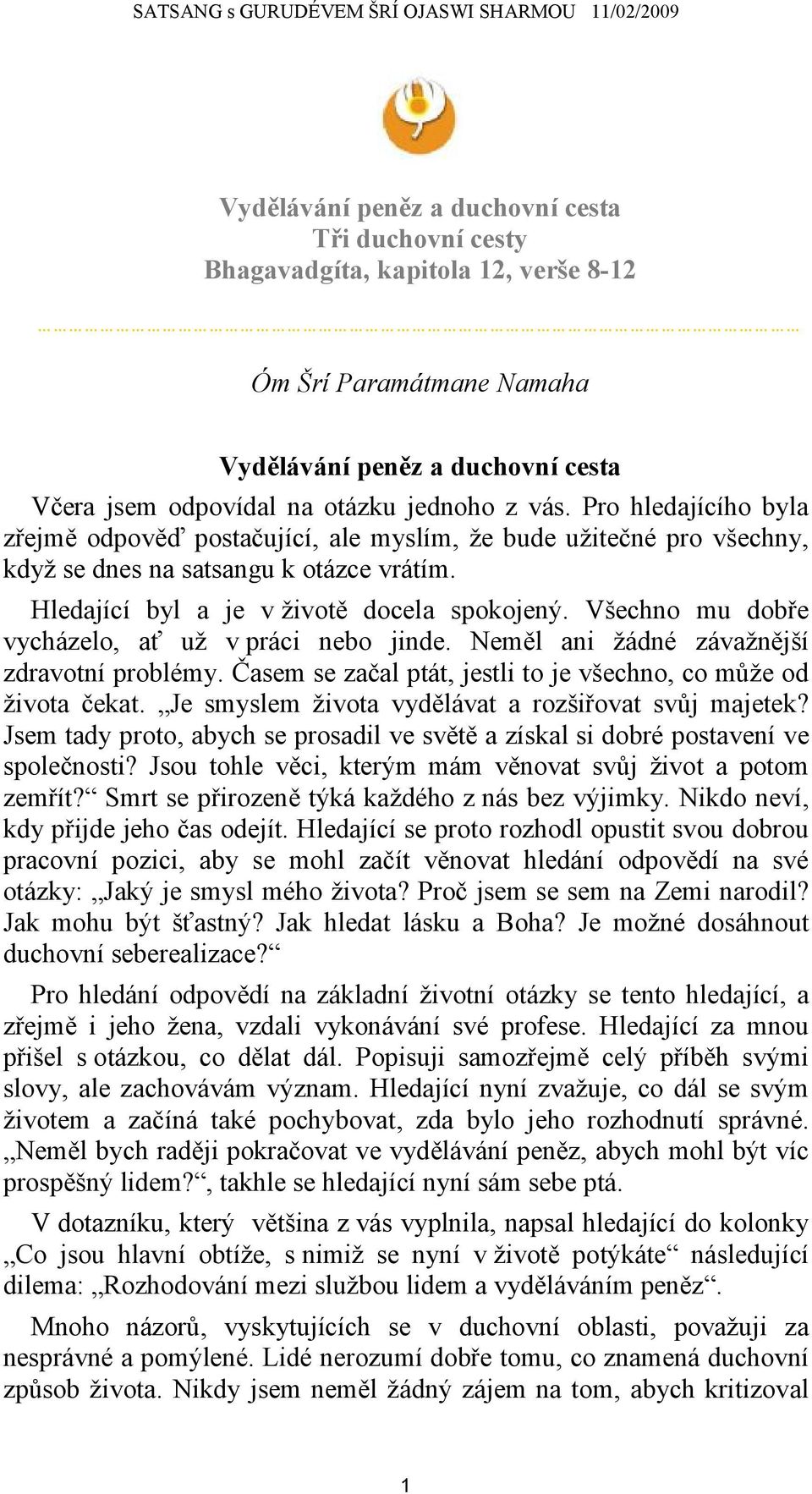 Všechno mu dobře vycházelo, ať už v práci nebo jinde. Neměl ani žádné závažnější zdravotní problémy. Časem se začal ptát, jestli to je všechno, co může od života čekat.