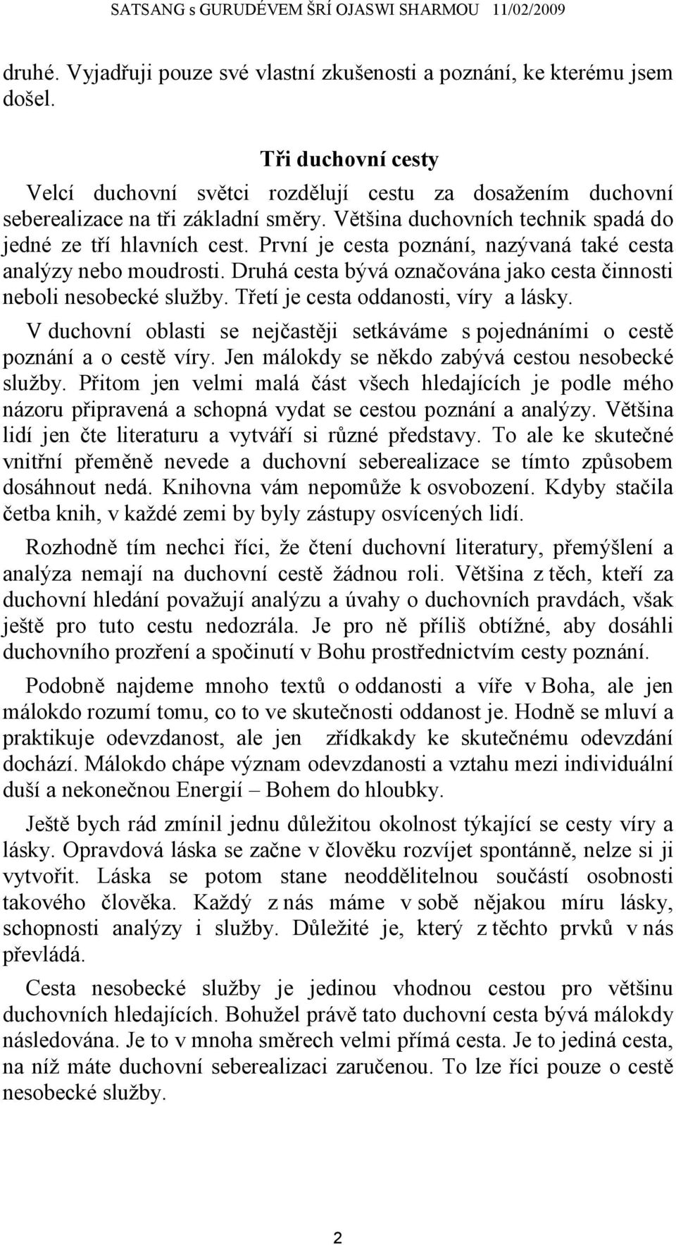 Druhá cesta bývá označována jako cesta činnosti neboli nesobecké služby. Třetí je cesta oddanosti, víry a lásky.