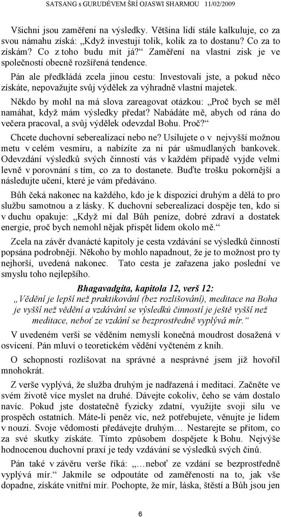 Někdo by mohl na má slova zareagovat otázkou: Proč bych se měl namáhat, když mám výsledky předat? Nabádáte mě, abych od rána do večera pracoval, a svůj výdělek odevzdal Bohu. Proč? Chcete duchovní seberealizaci nebo ne?