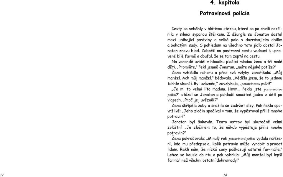 Zabočil na postranní cestu vedoucí k upravené bílé farmě a doufal, že se tam zeptá na cestu. Na verandě uviděl v hloučku plačící mladou ženu a tři malé děti.