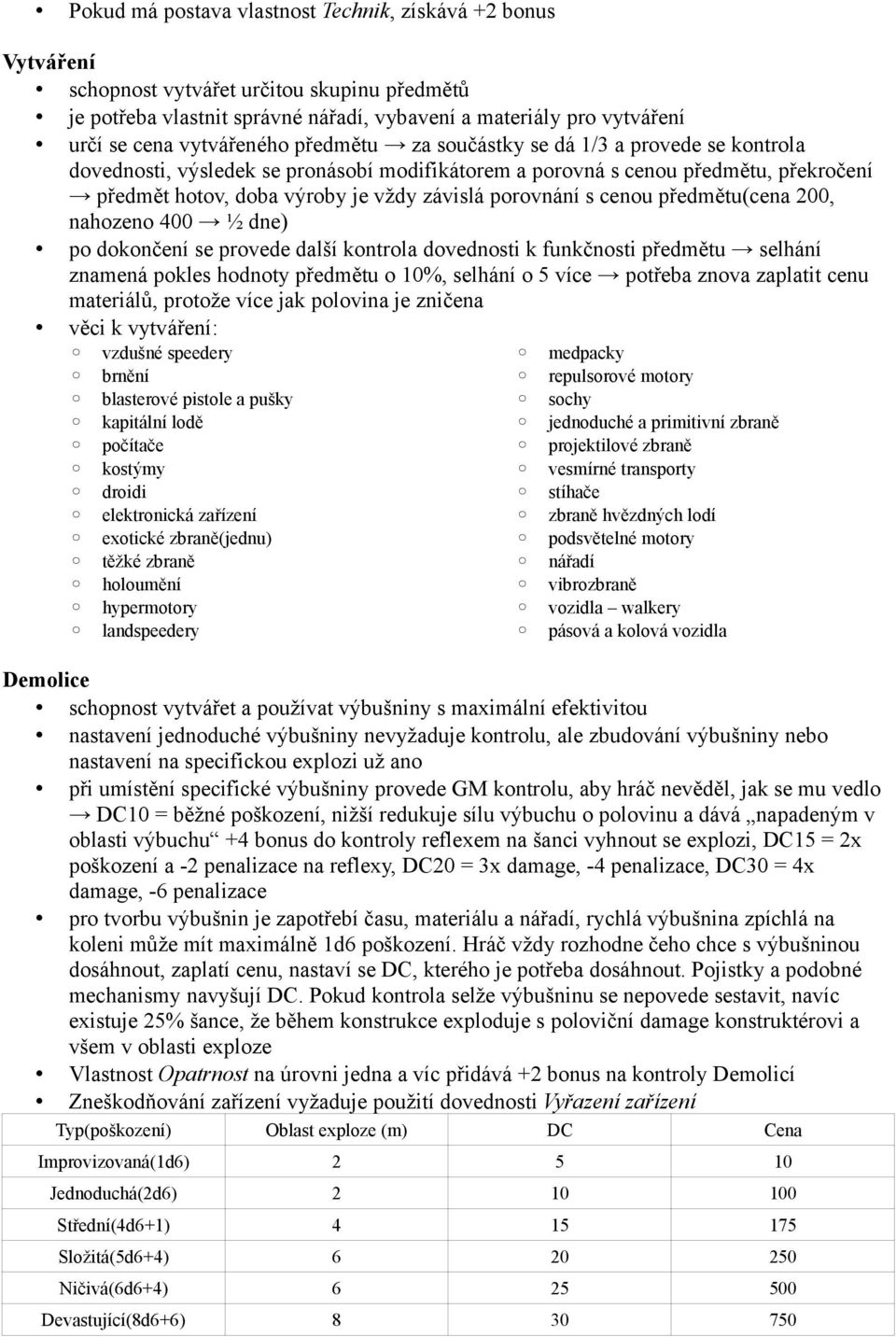 porovnání s cenou předmětu(cena 200, nahozeno 400 ½ dne) po dokončení se provede další kontrola dovednosti k funkčnosti předmětu selhání znamená pokles hodnoty předmětu o 10%, selhání o 5 více