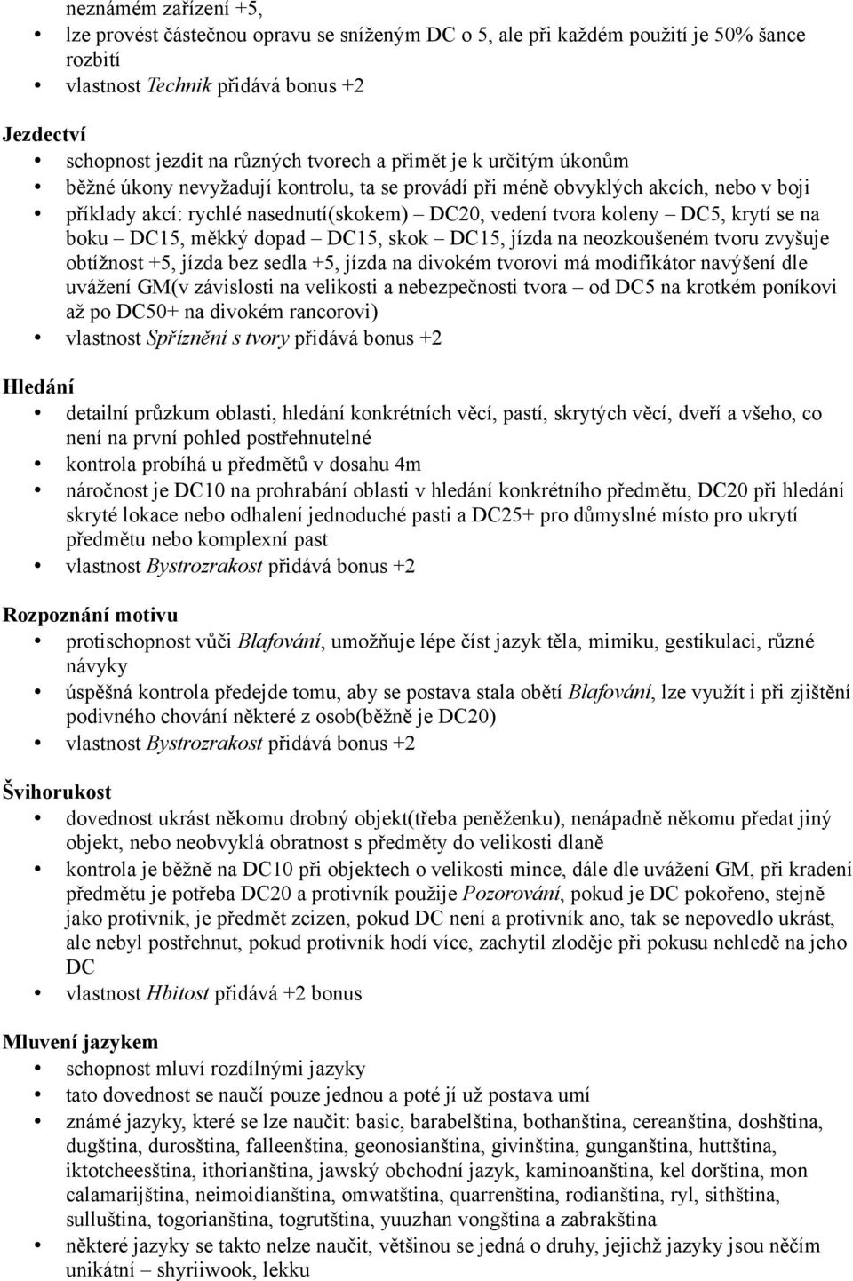 boku DC15, měkký dopad DC15, skok DC15, jízda na neozkoušeném tvoru zvyšuje obtížnost +5, jízda bez sedla +5, jízda na divokém tvorovi má modifikátor navýšení dle uvážení GM(v závislosti na velikosti